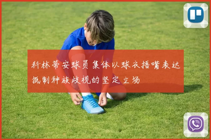 科林蒂安球员集体以球衣捂嘴表达抵制种族歧视的坚定立场