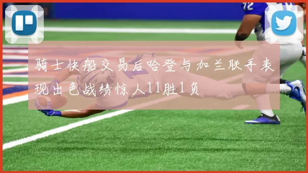 骑士快船交易后哈登与加兰联手表现出色战绩惊人11胜1负