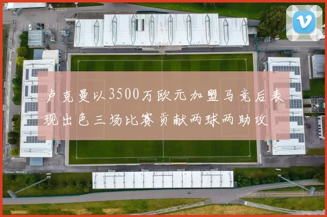 卢克曼以3500万欧元加盟马竞后表现出色三场比赛贡献两球两助攻